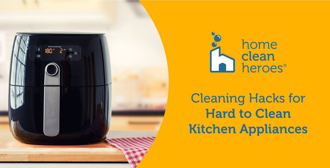 Cleaning Hacks for Hard to Clean Kitchen Appliances - Home Clean Heroes ...