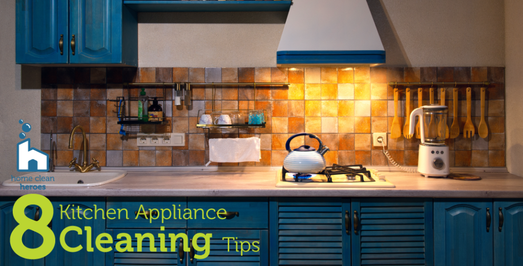 8 Kitchen Appliance Cleaning Tips Home Clean Heroes